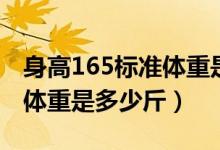 身高165标准体重是多少男性（身高165标准体重是多少斤）