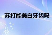 苏打能美白牙齿吗（苏打能不能美白牙齿）