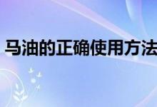 马油的正确使用方法（马油的正确使用方法）