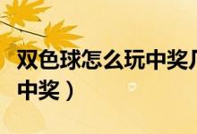 双色球怎么玩中奖几率高一点（双色球怎么算中奖）