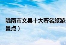 陇南市文县十大著名旅游景点（文县有哪些好玩的地方热门景点）