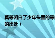 莫等闲白了少年头里的等闲是什么意思（莫等闲白了少年头的出处）