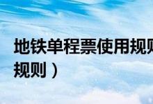 地铁单程票使用规则怎么用（地铁单程票使用规则）