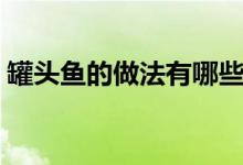 罐头鱼的做法有哪些（在家煮怎么做罐头鱼）