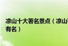 凉山十大著名景点（凉山著名旅游景点排名凉山哪些景点最有名）