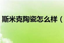 斯米克陶瓷怎么样（看看这六大优势就知道）