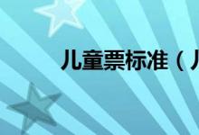 儿童票标准（儿童票标准是什么）