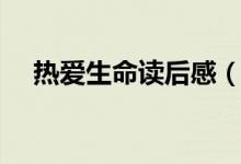 热爱生命读后感（热爱生命读后感范文）