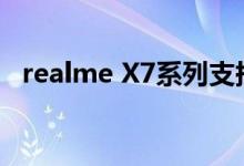  realme X7系列支持4096亮度级别不怕晒 