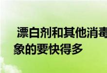  漂白剂和其他消毒剂确实会过期而且比您想象的要快得多 