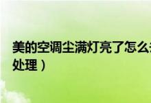 美的空调尘满灯亮了怎么去除（教你美的空调尘满灯亮怎么处理）