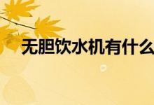 无胆饮水机有什么优缺点（要怎么清洗）