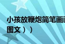 小孩放鞭炮简笔画画法（小孩放鞭炮简笔画（图文））