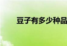 豆子有多少种品种（豆子有多少种）