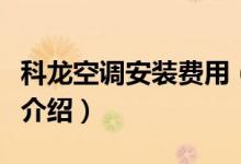 科龙空调安装费用（一般空调安装的费用价格介绍）