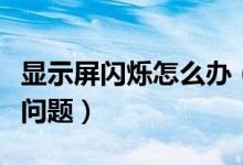 显示屏闪烁怎么办（如何解决显示器屏幕闪烁问题）