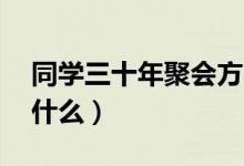 同学三十年聚会方案（同学30年聚会方案有什么）