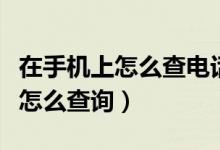 在手机上怎么查电话清单（电话清单在手机上怎么查询）