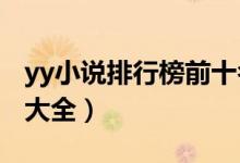 yy小说排行榜前十名（YY小说推荐YY类小说大全）