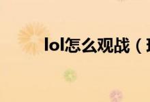 lol怎么观战（现在LOL观战方法）