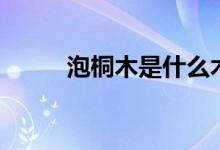 泡桐木是什么木（有什么优缺点）