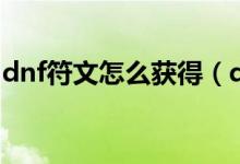 dnf符文怎么获得（dnf符文怎么才可以获得）