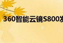  360智能云镜S800发布前后双录制更安全！ 
