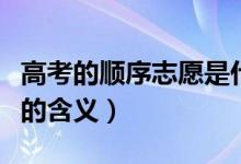 高考的顺序志愿是什么意思（高考的顺序志愿的含义）