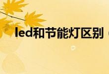 led和节能灯区别（led和节能灯哪个好）