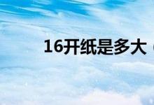 16开纸是多大（16开纸详情内容）