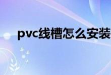pvc线槽怎么安装（可以用什么胶固定）