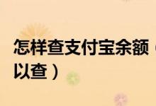 怎样查支付宝余额（支付宝里的余额从哪里可以查）
