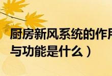 厨房新风系统的作用与功能（新风系统的作用与功能是什么）