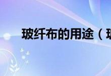 玻纤布的用途（玻纤布的用途是什么）