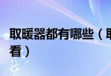 取暖器都有哪些（取暖器有哪些种类我们来看看）