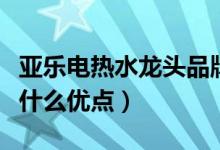 亚乐电热水龙头品牌介绍（亚乐电热水龙头有什么优点）