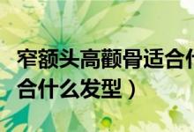 窄额头高颧骨适合什么眉形（窄额头高颧骨适合什么发型）
