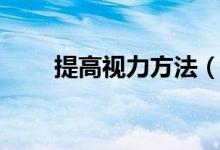 提高视力方法（提高视力方法介绍）