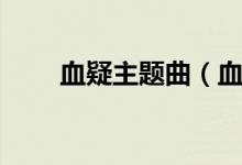 血疑主题曲（血疑主题曲歌词欣赏）