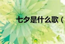 七夕是什么歌（七夕情歌都有什么）