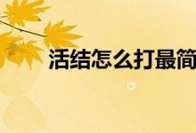 活结怎么打最简单的（活结怎么打）