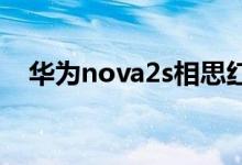  华为nova2s相思红开启预售3399很惊艳 