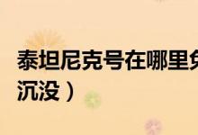 泰坦尼克号在哪里免费看（泰坦尼克号在哪里沉没）