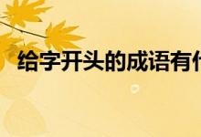 给字开头的成语有什么（给字开头的成语）