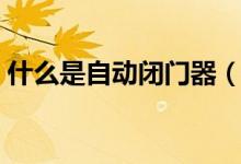 什么是自动闭门器（自动闭门器原理是什么）