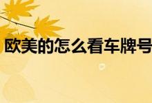 欧美的怎么看车牌号（欧美车牌规则怎么看）