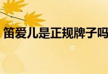 笛爱儿是正规牌子吗（笛爱儿是正规品牌吗）