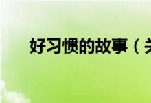 好习惯的故事（关于好习惯的小故事）