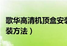 歌华高清机顶盒安装图解（歌华高清机顶盒安装方法）