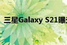  三星Galaxy S21曝光:或将错过3D ToF功能 